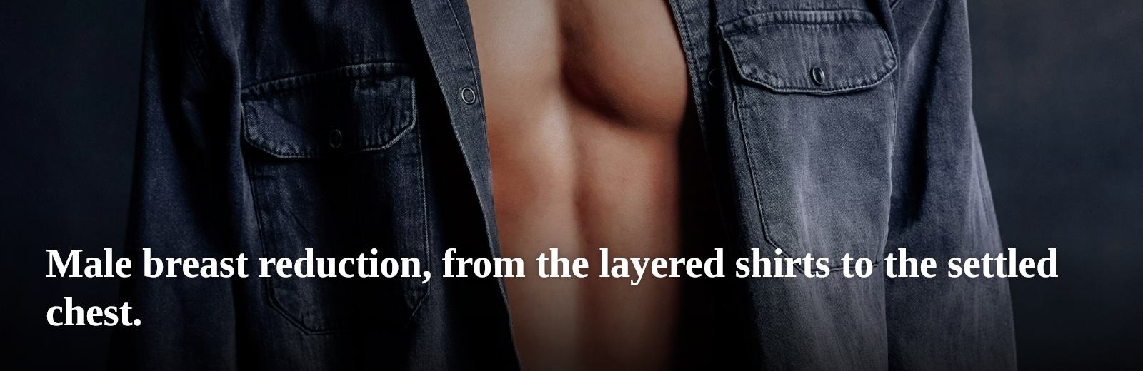 Male breast reduction, from the layered shirts to the settled chest.